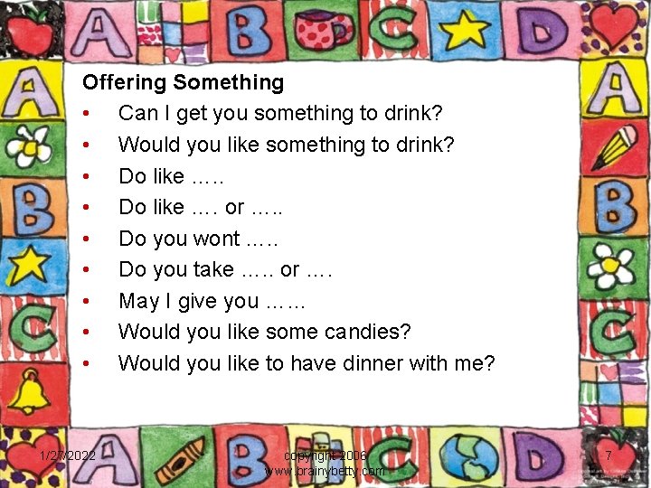 Offering Something • Can I get you something to drink? • Would you like