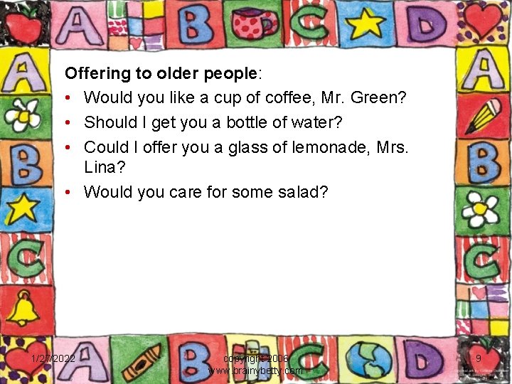 Offering to older people: • Would you like a cup of coffee, Mr. Green?