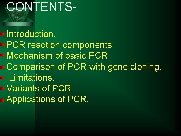 CONTENTSIntroduction. PCR reaction components. Mechanism of basic PCR. Comparison of PCR with gene cloning.