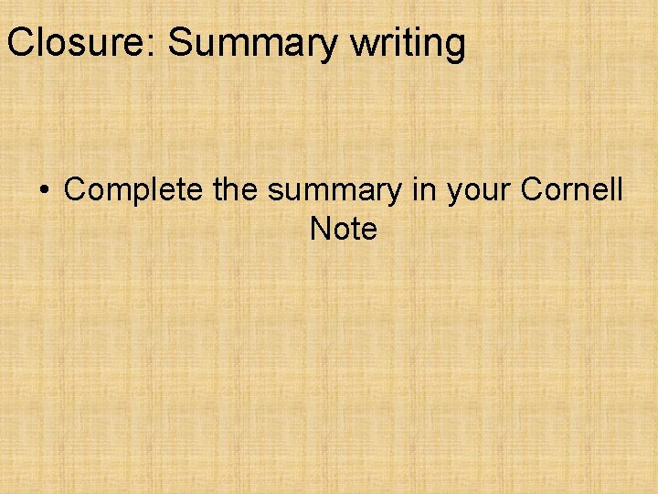 Closure: Summary writing • Complete the summary in your Cornell Note 