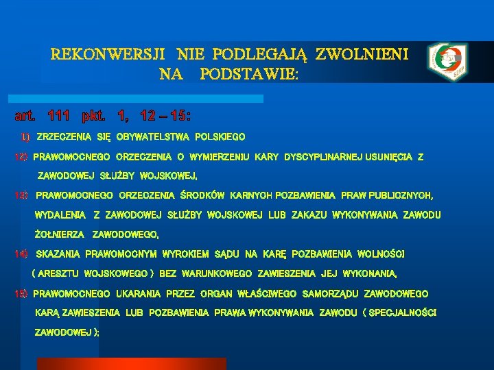 REKONWERSJI NIE PODLEGAJĄ ZWOLNIENI NA PODSTAWIE: art. 111 pkt. 1, 12 – 15: 1)