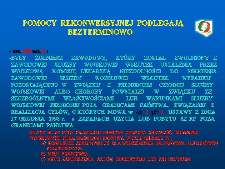 POMOCY REKONWERSYJNEJ PODLEGAJĄ BEZTERMINOWO - art. 120 ust. 2 : - BYŁY ŻOŁNIERZ ZAWODOWY,