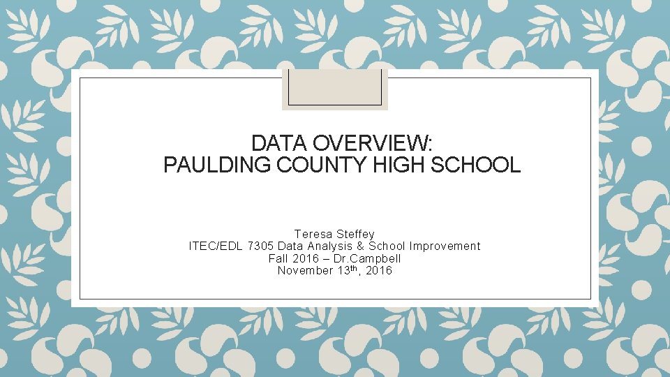 DATA OVERVIEW: PAULDING COUNTY HIGH SCHOOL Teresa Steffey ITEC/EDL 7305 Data Analysis & School