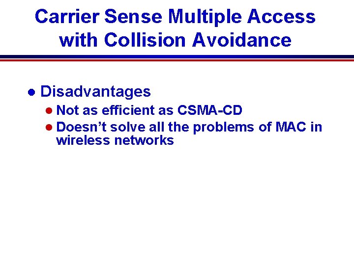 Carrier Sense Multiple Access with Collision Avoidance l Disadvantages l Not as efficient as