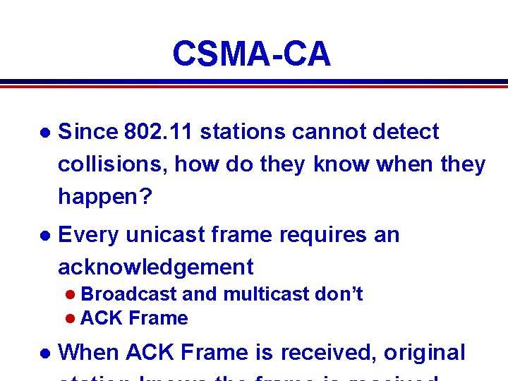CSMA-CA l Since 802. 11 stations cannot detect collisions, how do they know when