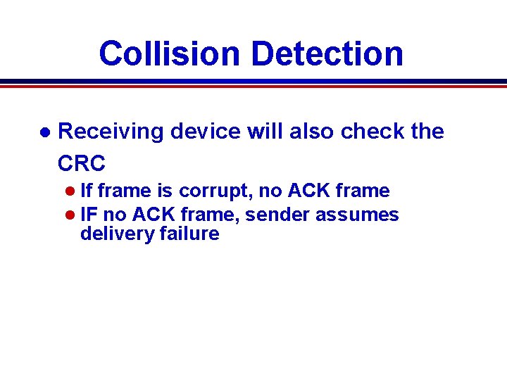 Collision Detection l Receiving device will also check the CRC l If frame is