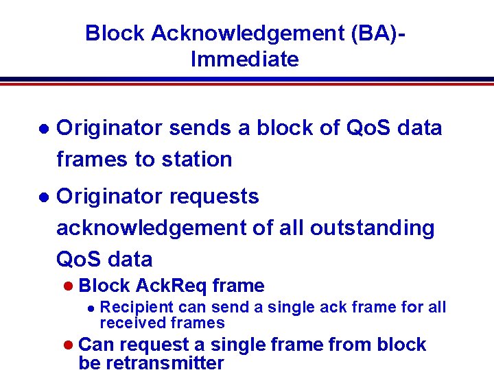 Block Acknowledgement (BA)Immediate l Originator sends a block of Qo. S data frames to