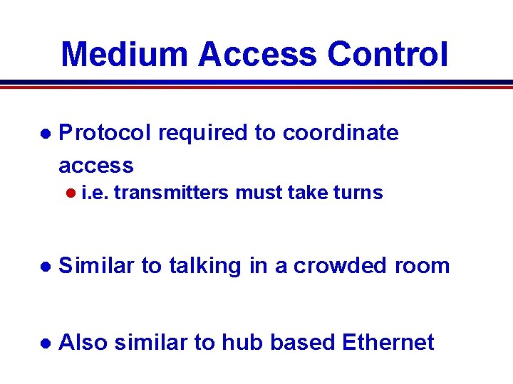 Medium Access Control l Protocol required to coordinate access l i. e. transmitters must