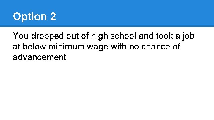 Option 2 You dropped out of high school and took a job at below