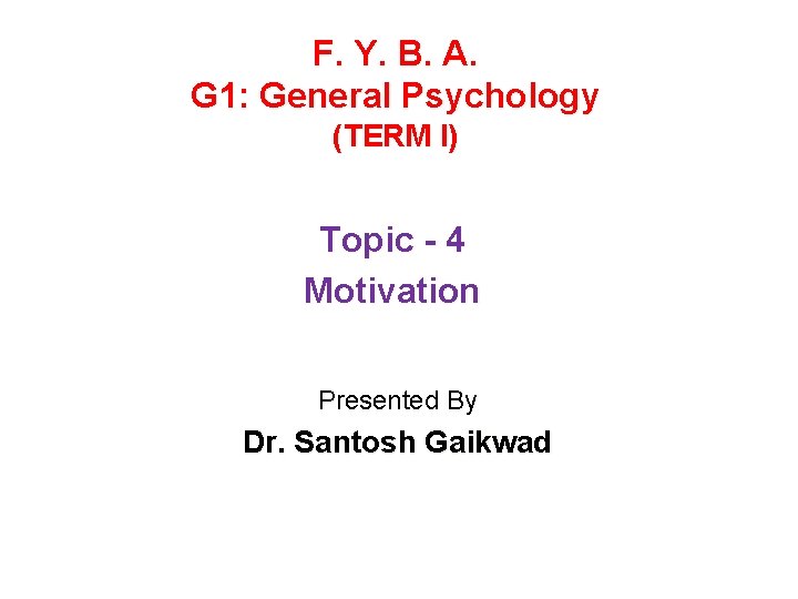 F. Y. B. A. G 1: General Psychology (TERM I) Topic - 4 Motivation