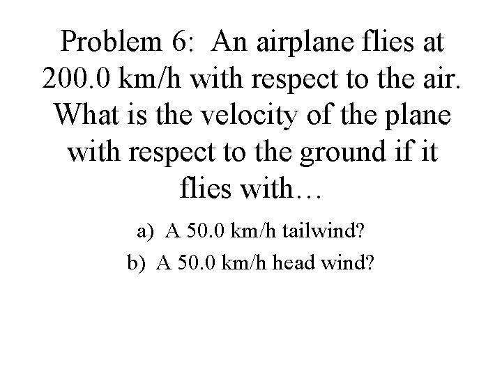 Problem 6: An airplane flies at 200. 0 km/h with respect to the air.