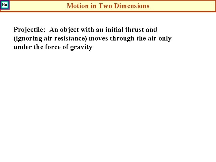 Motion in Two Dimensions Projectile: An object with an initial thrust and (ignoring air