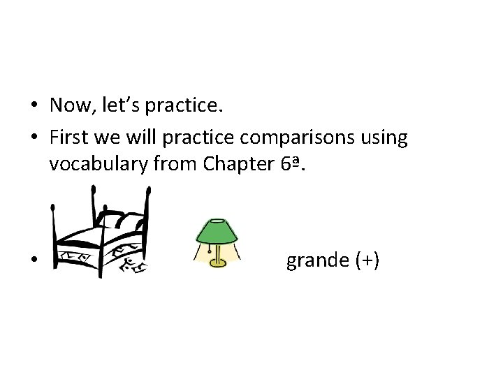  • Now, let’s practice. • First we will practice comparisons using vocabulary from