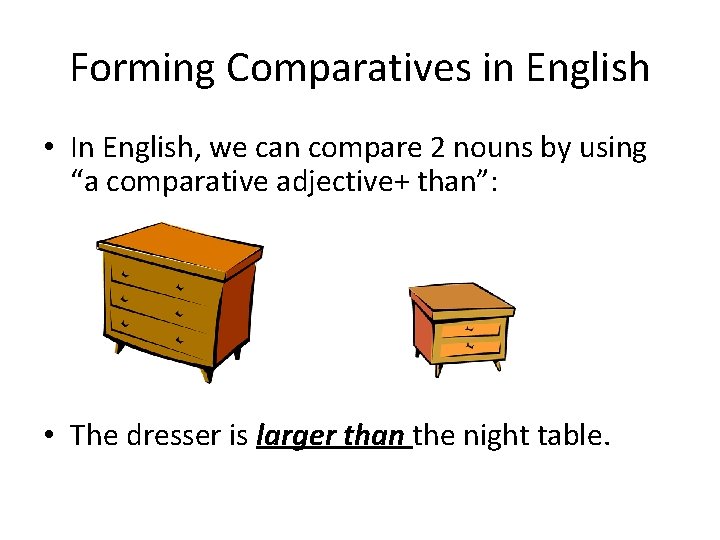 Forming Comparatives in English • In English, we can compare 2 nouns by using