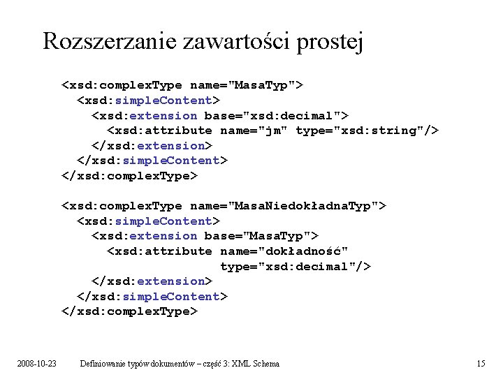 Rozszerzanie zawartości prostej <xsd: complex. Type name="Masa. Typ"> <xsd: simple. Content> <xsd: extension base="xsd: