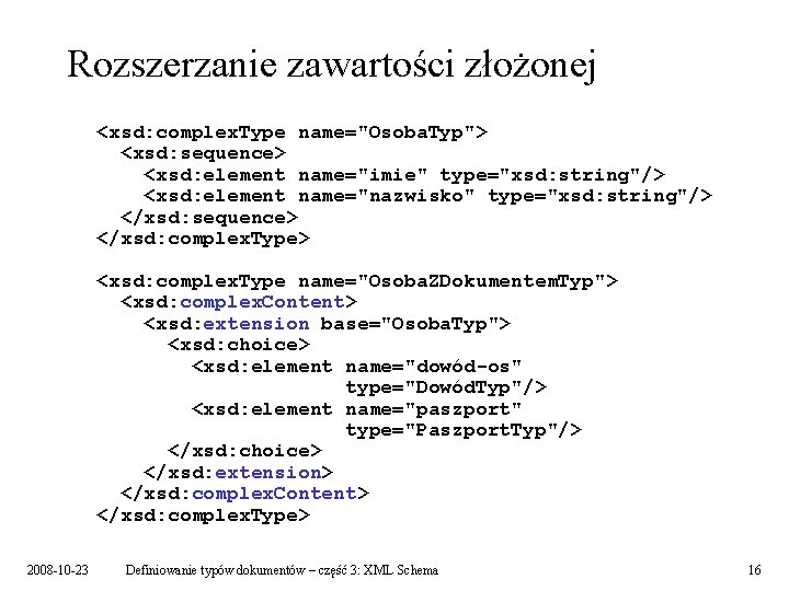 Rozszerzanie zawartości złożonej <xsd: complex. Type name="Osoba. Typ"> <xsd: sequence> <xsd: element name="imie" type="xsd: