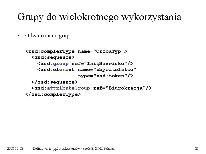 Grupy do wielokrotnego wykorzystania • Odwołania do grup: <xsd: complex. Type name="Osoba. Typ"> <xsd: