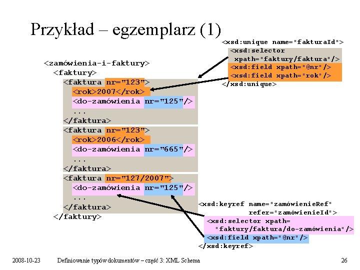 Przykład – egzemplarz (1) <xsd: unique name="faktura. Id"> <xsd: selector xpath="faktury/faktura"/> <xsd: field xpath="@nr"/>