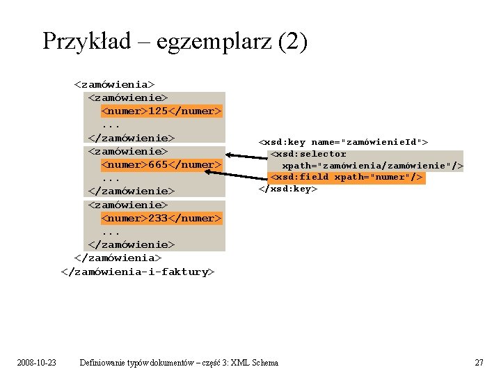 Przykład – egzemplarz (2) <zamówienia> <zamówienie> <numer>125</numer>. . . </zamówienie> <numer>665</numer>. . . </zamówienie>