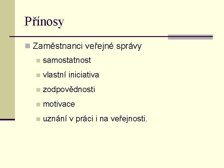 Přínosy n Zaměstnanci veřejné správy n samostatnost n vlastní iniciativa n zodpovědnosti n motivace