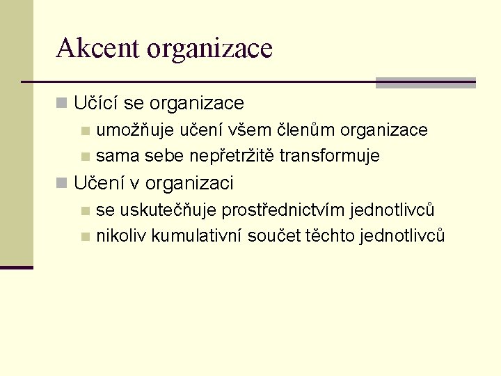 Akcent organizace n Učící se organizace n umožňuje učení všem členům organizace n sama