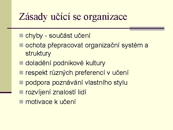 Zásady učící se organizace n chyby - součást učení n ochota přepracovat organizační systém