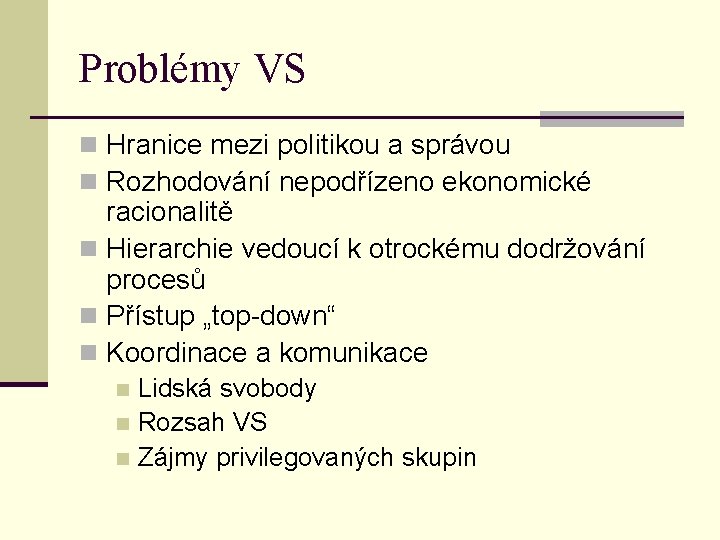 Problémy VS n Hranice mezi politikou a správou n Rozhodování nepodřízeno ekonomické racionalitě n