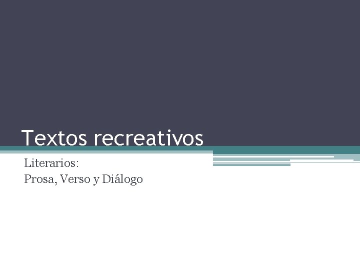 Textos recreativos Literarios: Prosa, Verso y Diálogo Textos recreativos Literarios: Prosa, Verso y Diálogo