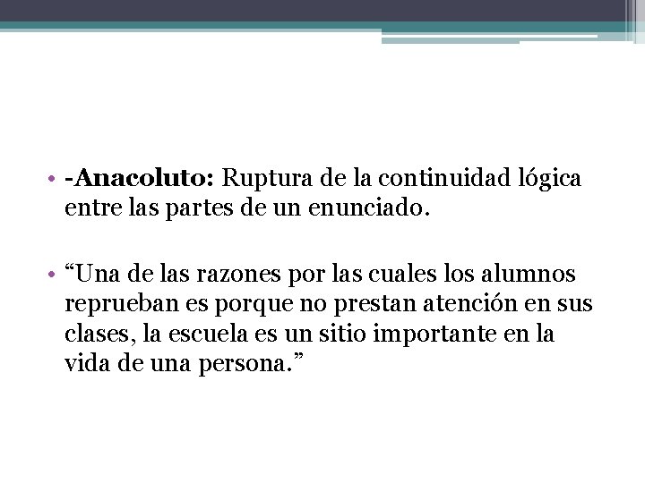 • -Anacoluto: Ruptura de la continuidad lógica entre las partes de un enunciado. • -Anacoluto: Ruptura de la continuidad lógica entre las partes de un enunciado.