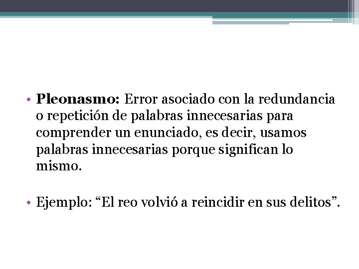 • Pleonasmo: Error asociado con la redundancia o repetición de palabras innecesarias para • Pleonasmo: Error asociado con la redundancia o repetición de palabras innecesarias para
