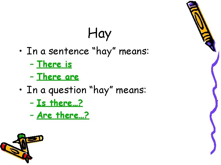 Hay • In a sentence “hay” means: – There is – There are •