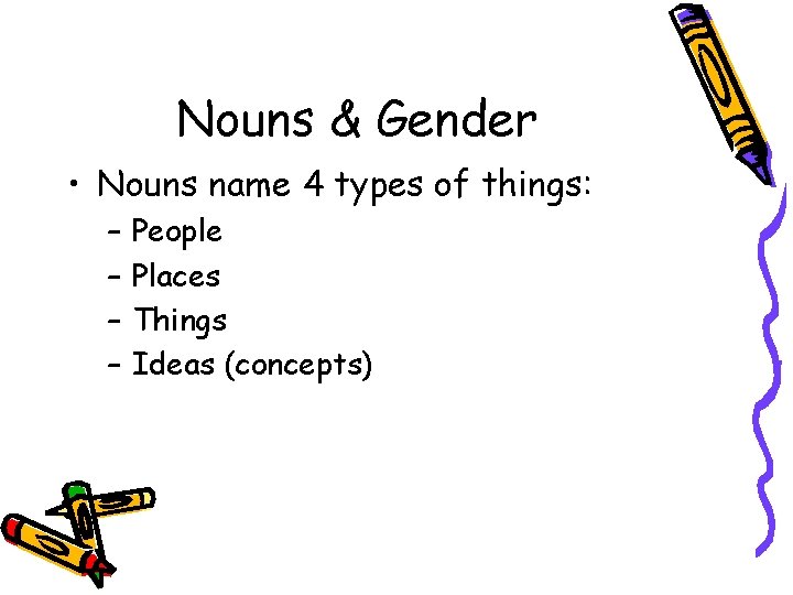 Nouns & Gender • Nouns name 4 types of things: – – People Places