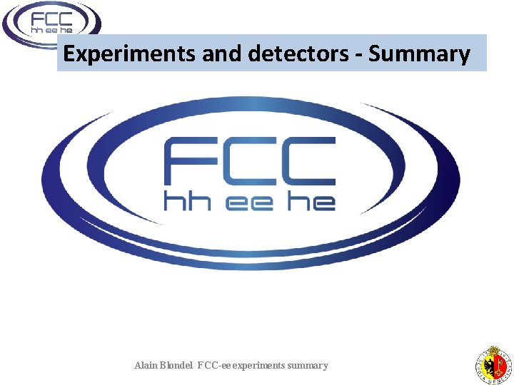 Experiments and detectors - Summary Alain Blondel FCC-ee experiments summary 