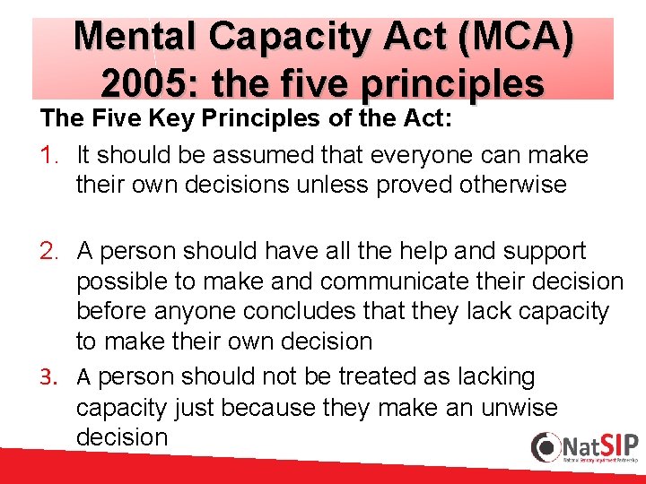 Mental Capacity Act (MCA) 2005: the five principles The Five Key Principles of the