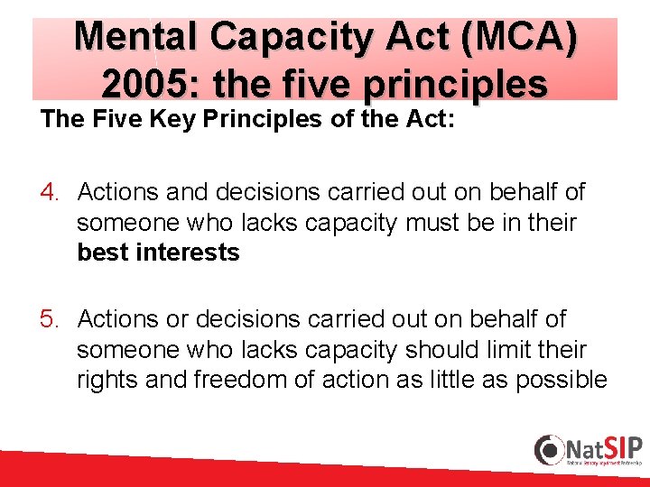 Mental Capacity Act (MCA) 2005: the five principles The Five Key Principles of the