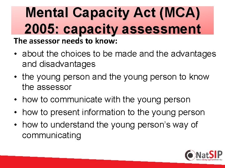 Mental Capacity Act (MCA) 2005: capacity assessment The assessor needs to know: • about