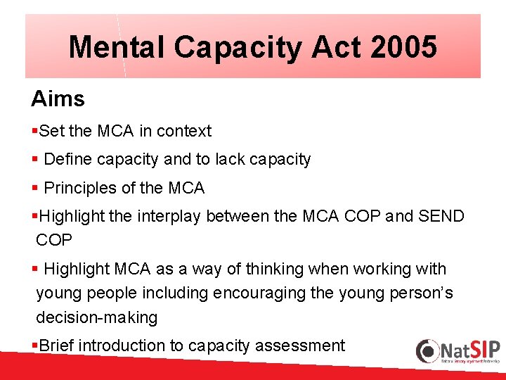 Mental Capacity Act 2005 Aims §Set the MCA in context § Define capacity and