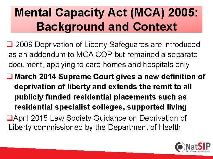 Mental Capacity Act (MCA) 2005: Background and Context q 2009 Deprivation of Liberty Safeguards