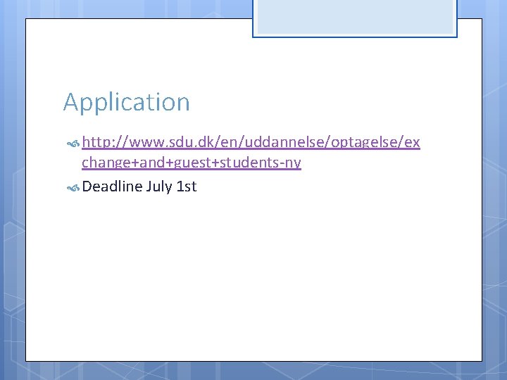 Application http: //www. sdu. dk/en/uddannelse/optagelse/ex change+and+guest+students-ny Deadline July 1 st 