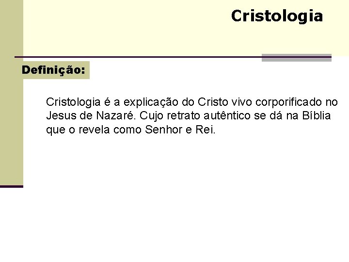 Cristologia Definição: Cristologia é a explicação do Cristo vivo corporificado no Jesus de Nazaré.