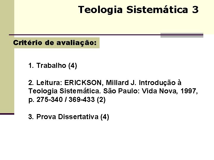 Teologia Sistemática 3 Critério de avaliação: 1. Trabalho (4) 2. Leitura: ERICKSON, Millard J.