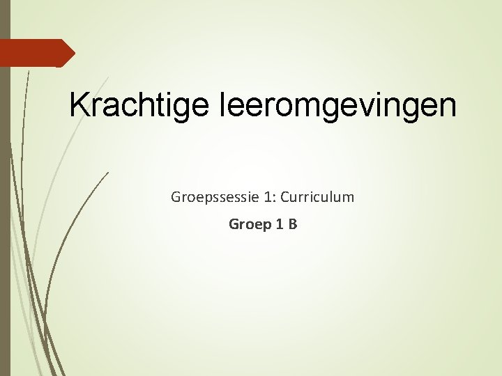 Krachtige leeromgevingen Groepssessie 1: Curriculum Groep 1 B 