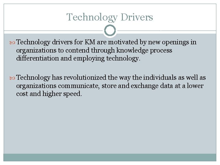 Technology Drivers Technology drivers for KM are motivated by new openings in organizations to