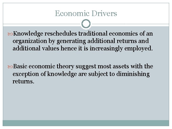 Economic Drivers Knowledge reschedules traditional economics of an organization by generating additional returns and