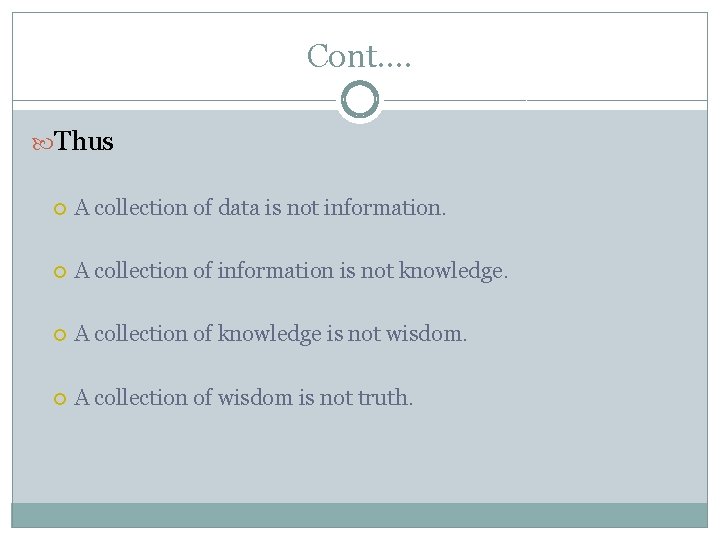 Cont…. Thus A collection of data is not information. A collection of information is