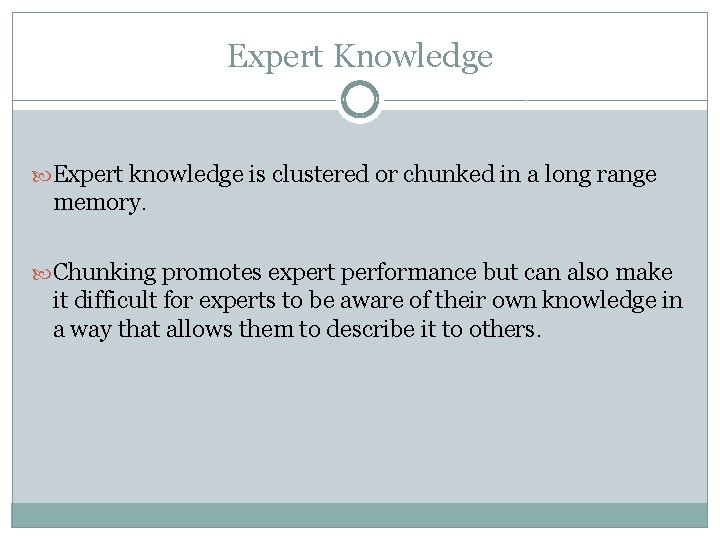 Expert Knowledge Expert knowledge is clustered or chunked in a long range memory. Chunking