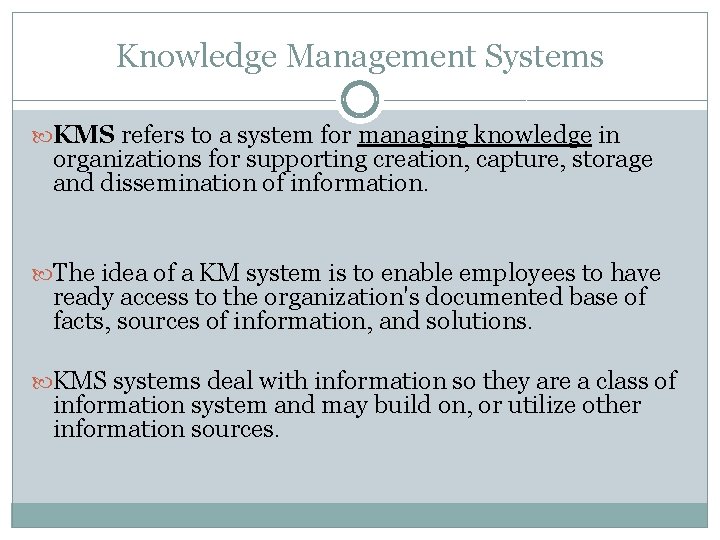 Knowledge Management Systems KMS refers to a system for managing knowledge in organizations for