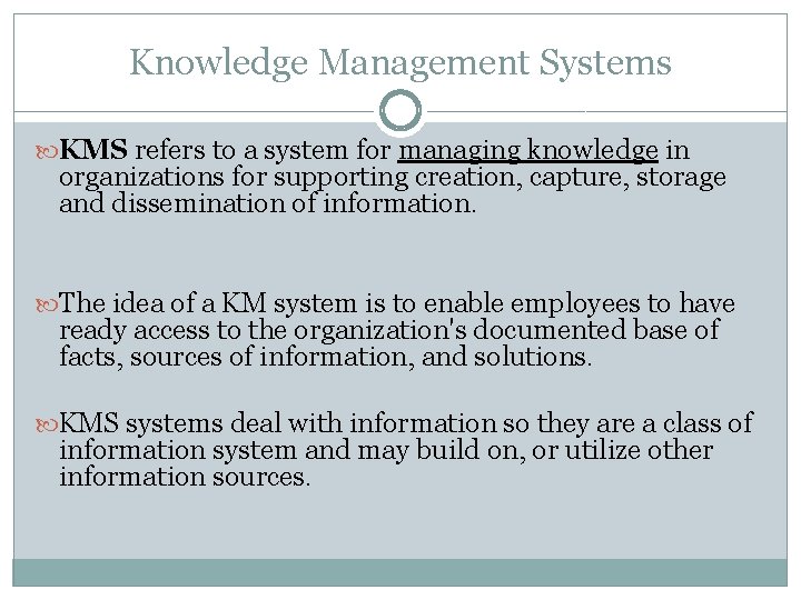 Knowledge Management Systems KMS refers to a system for managing knowledge in organizations for