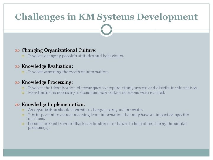 Challenges in KM Systems Development Changing Organizational Culture: Involves changing people's attitudes and behaviours.