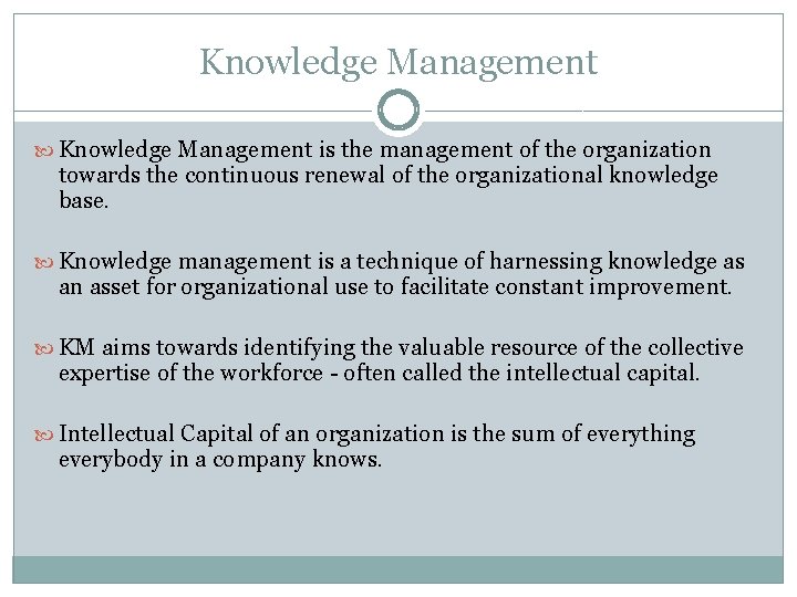 Knowledge Management is the management of the organization towards the continuous renewal of the